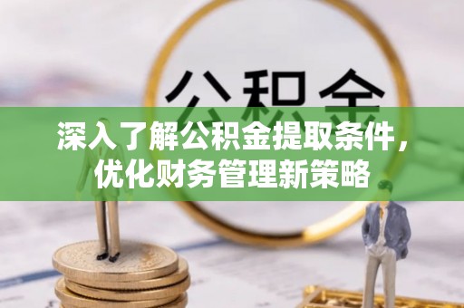 柳城深入了解公积金提取条件，优化财务管理新策略