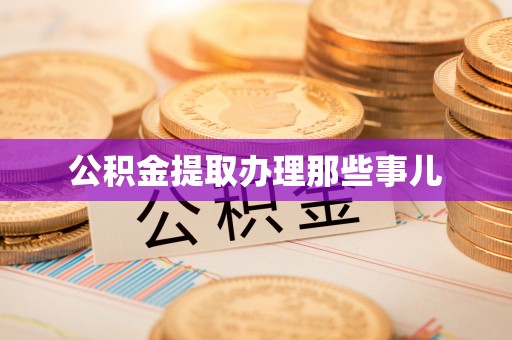 柳城公积金提取办理那些事儿