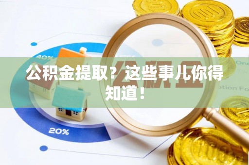柳城公积金提取？这些事儿你得知道！
