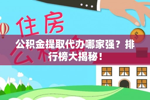 柳城公积金提取代办哪家强？排行榜大揭秘！