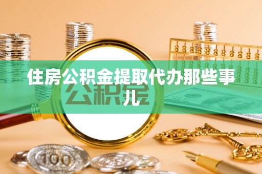柳城住房公积金提取代办那些事儿