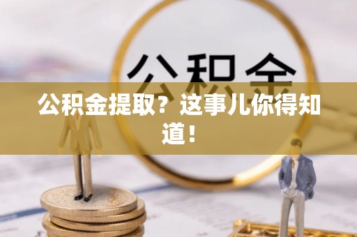 柳城公积金提取？这事儿你得知道！