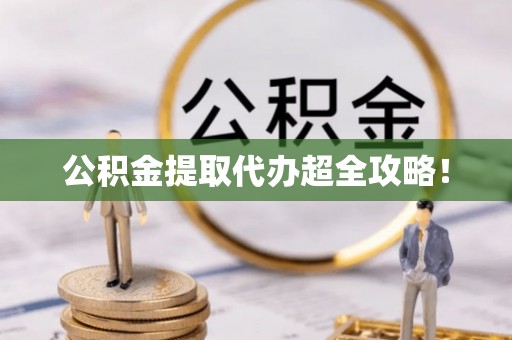 柳城公积金提取代办超全攻略！