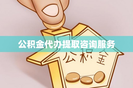 柳城公积金代办提取咨询服务