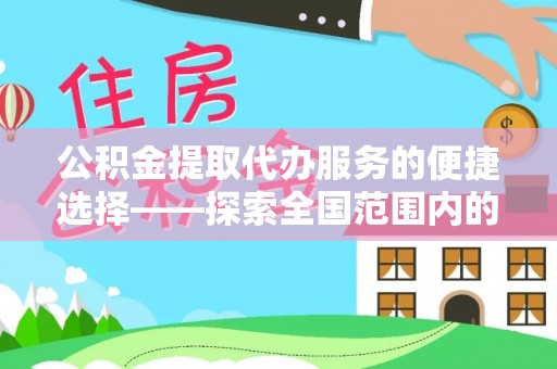 柳城公积金提取代办服务的便捷选择——探索全国范围内的优质服务提供商