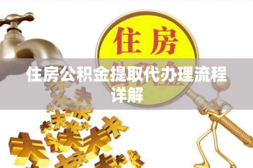 柳城住房公积金提取代办理流程详解