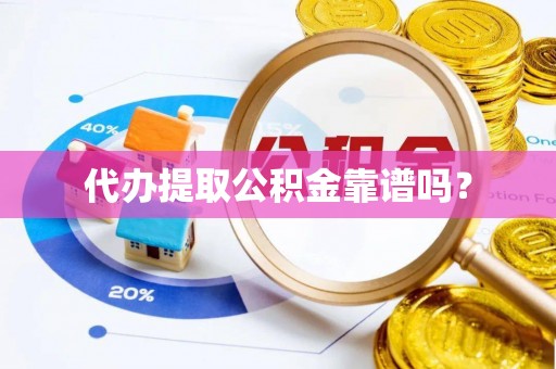柳城代办提取公积金靠谱吗？
